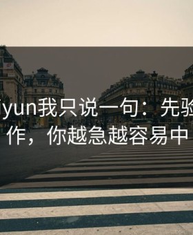 关于kaiyun我只说一句：先验真再操作，你越急越容易中