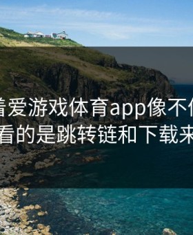 别只盯着爱游戏体育app像不像，真正要看的是跳转链和下载来源