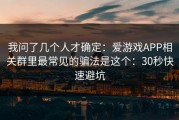 我问了几个人才确定：爱游戏APP相关群里最常见的骗法是这个：30秒快速避坑
