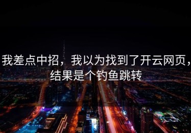我差点中招，我以为找到了开云网页，结果是个钓鱼跳转