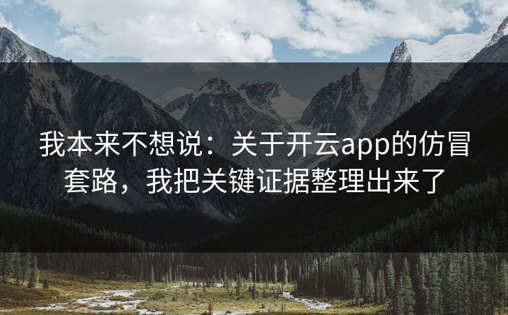 我本来不想说：关于开云app的仿冒套路，我把关键证据整理出来了