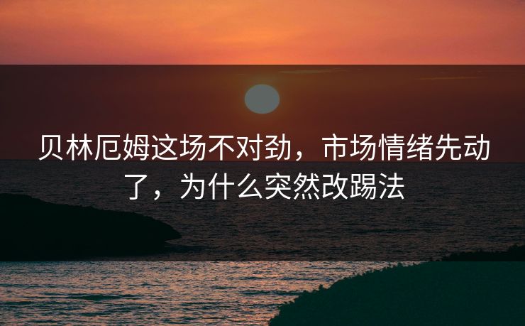 贝林厄姆这场不对劲，市场情绪先动了，为什么突然改踢法