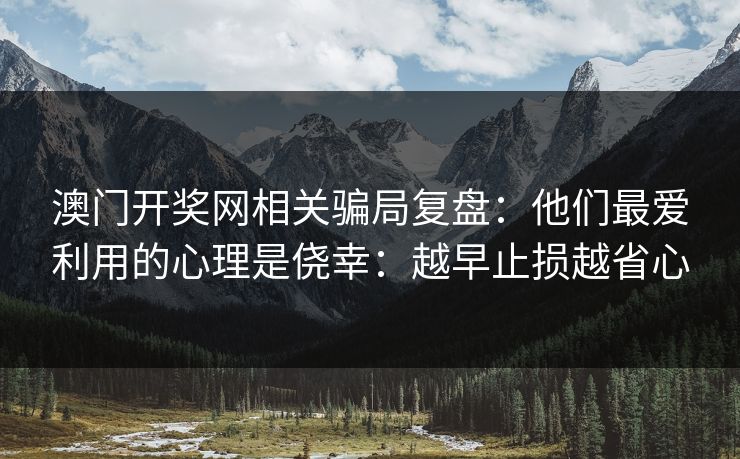 澳门开奖网相关骗局复盘：他们最爱利用的心理是侥幸：越早止损越省心