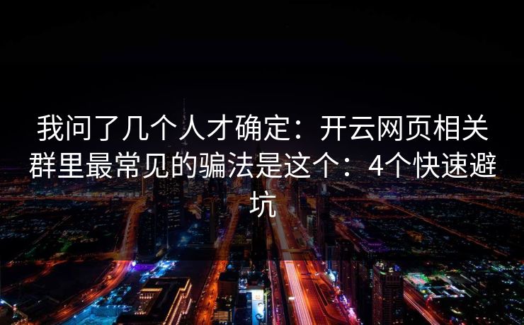 我问了几个人才确定:开云网页相关群里最常见的骗法是这个:4个快速避坑 我问了几个人才确定:开云网页相关群里最常见的骗法是这个:4个快速避坑